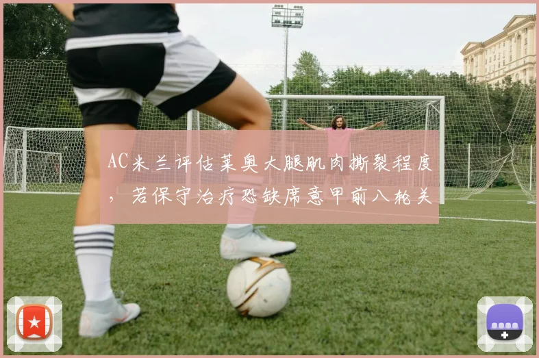 AC米兰评估莱奥大腿肌肉撕裂程度，若保守治疗恐缺席意甲前八轮关键战